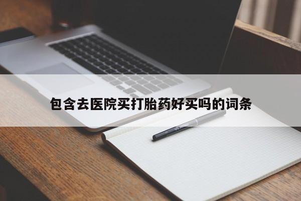流产药在线付款包含去医院买打胎药好买吗的词条