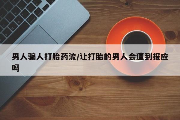 流产药在线付款男人骗人打胎药流/让打胎的男人会遭到报应吗