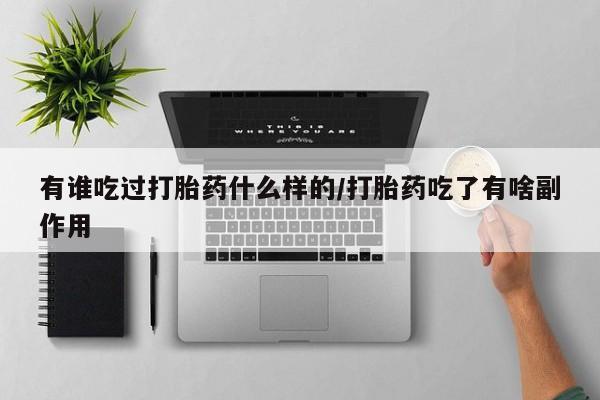流产药在线付款有谁吃过打胎药什么样的/打胎药吃了有啥副作用