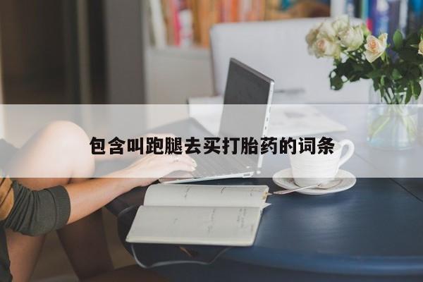 流产药在线付款包含叫跑腿去买打胎药的词条