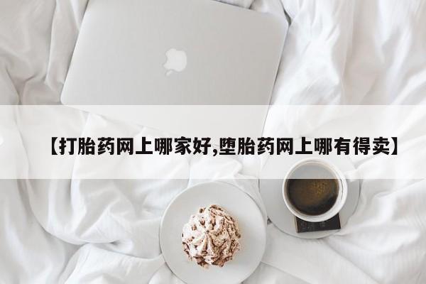 流产药在线付款【打胎药网上哪家好,堕胎药网上哪有得卖】