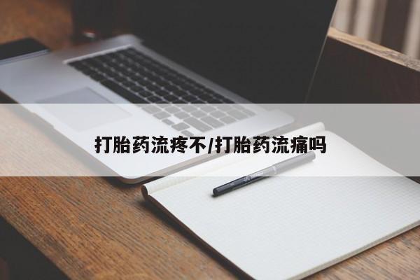流产药在线付款打胎药流疼不/打胎药流痛吗