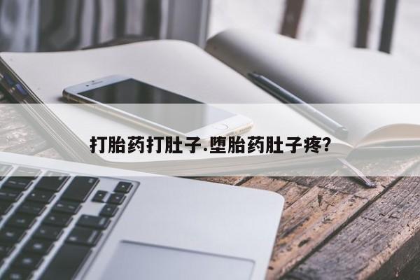 流产药在线付款打胎药打肚子.堕胎药肚子疼？